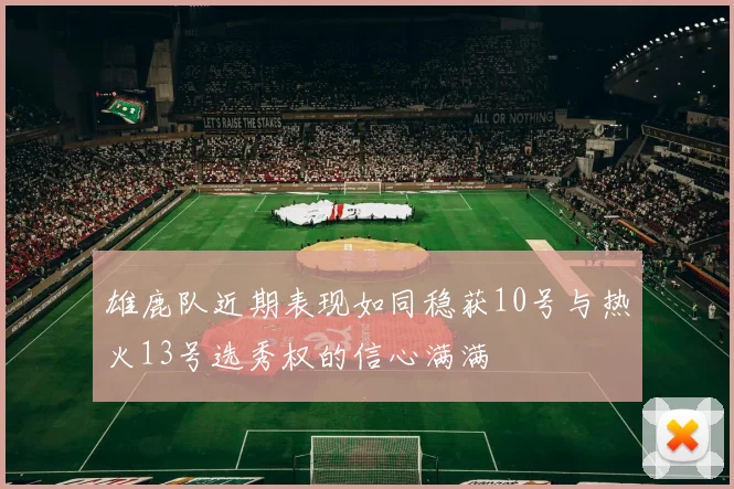 雄鹿队近期表现如同稳获10号与热火13号选秀权的信心满满